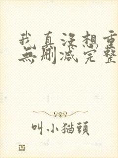 我真没想重生啊无删减完整版