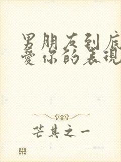 男朋友到底爱不爱你的表现