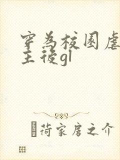 穿为校园虐文女主后gl