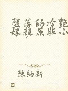 堕落的冷艳剑仙娘亲原版小说阅读