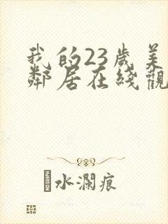 我的23岁美女邻居在线观看完整版免费