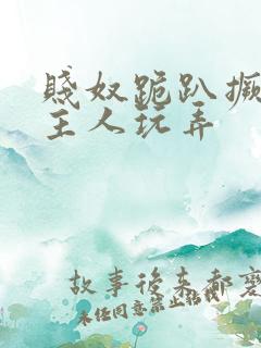 贱奴跪趴撅着给主人玩弄