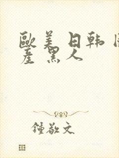 欧美 日韩 国产 黑人