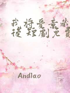 我将爱意藏于身后 短剧免费观看