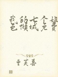 我的七个姐姐绝色倾城免费完整版