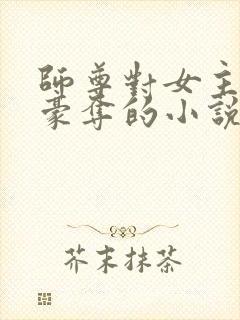 师尊对女主强取豪夺的小说