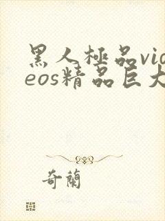 黑人极品videos精品巨大