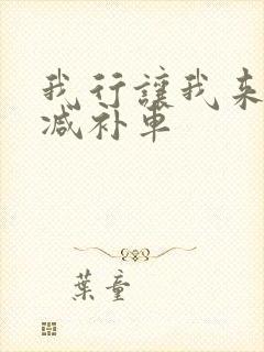 我行让我来未删减补车