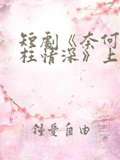 短剧《奈何流年枉情深》上线