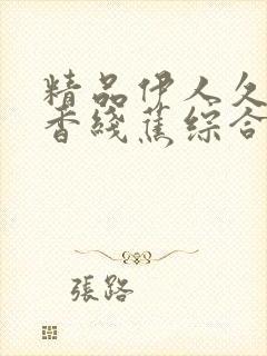 精品伊人久久大香线蕉综合