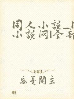 同人小说_同人小说网|全部同人小说