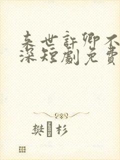 来世许卿不负情深短剧免费观看