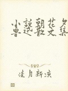 小说朝花夕拾:鲁迅散文集最新章节