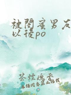 被闺蜜男友上错以后po