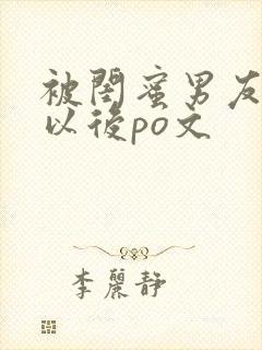 被闺蜜男友上错以后po文