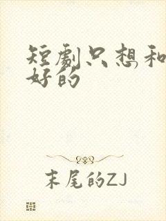 短剧只想和你好好的