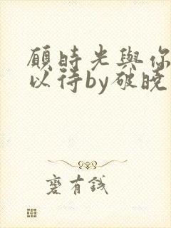 愿时光与你温柔以待by破晓