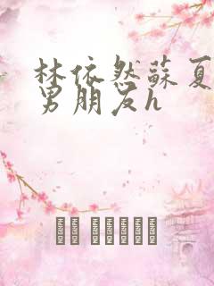 林依然苏夏闺蜜男朋友h