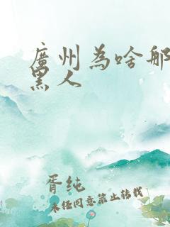 广州为啥那么多黑人