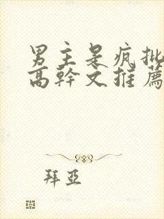 男主是疯批兄妹高干文推荐