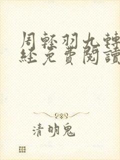 周轻羽九转不灭经免费阅读