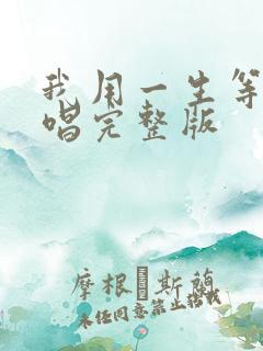 我用一生等你原唱完整版