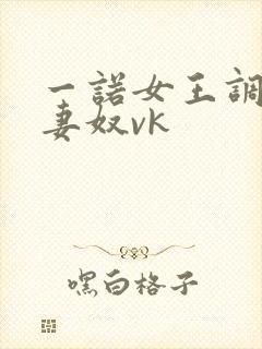 一诺女王调教夫妻奴vk