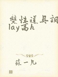 双性道具调教play高h