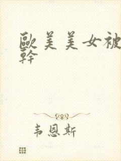 欧美美女被黑人干