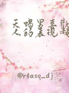 天蝎男喜欢一个人的表现超准