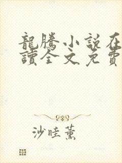 龙腾小说在线阅读全文免费阅读无弹窗