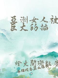 亚洲女人被黑人巨大的插