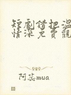 短剧错把温柔当情深免费观看