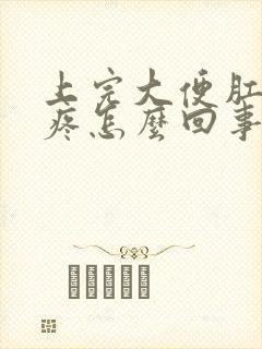 上完大便肛门很疼怎么回事