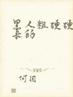 黑人粗硬硬的长长的