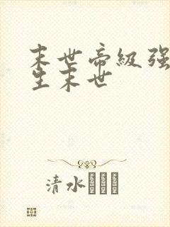 末世帝级强者重生末世