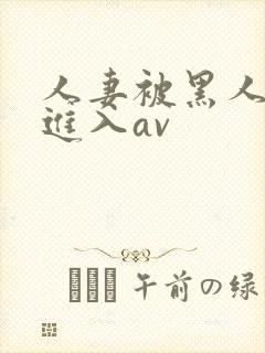 人妻被黑人猛烈进入av