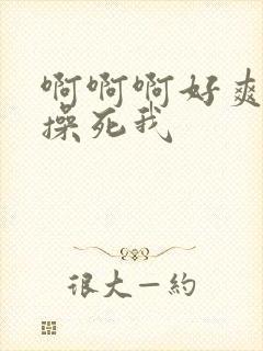 啊啊啊好爽用力操死我