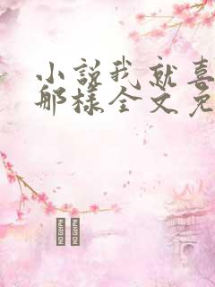 小说我就喜欢他那样全文免费阅读