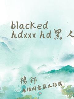blackedhdxxx hd黑人
