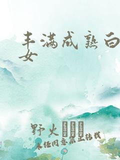 丰满成熟白胖妇女