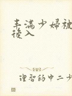 丰满少妇被猛烈后入