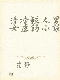 清冷鲛人男被渣女虐的小说
