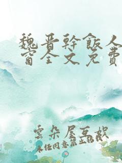 魏晋干饭人无弹窗全文免费阅读