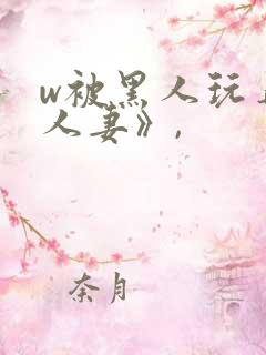 w被黑人玩弄的人妻》,