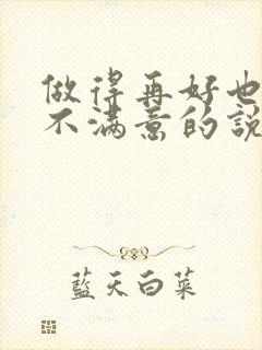 做得再好也有人不满意的说说句子