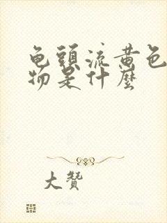 龟头流黄色分泌物是什么