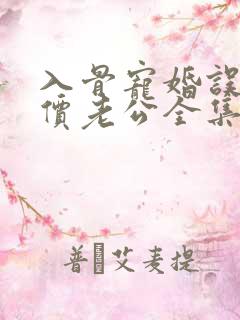 入骨宠婚误惹天价老公全集