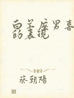 白羊座男喜欢人的表现