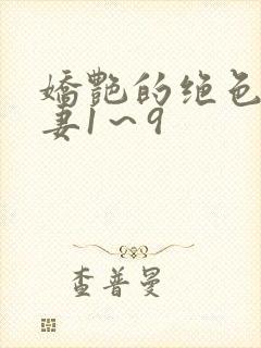 娇艳的绝色美人妻1～9